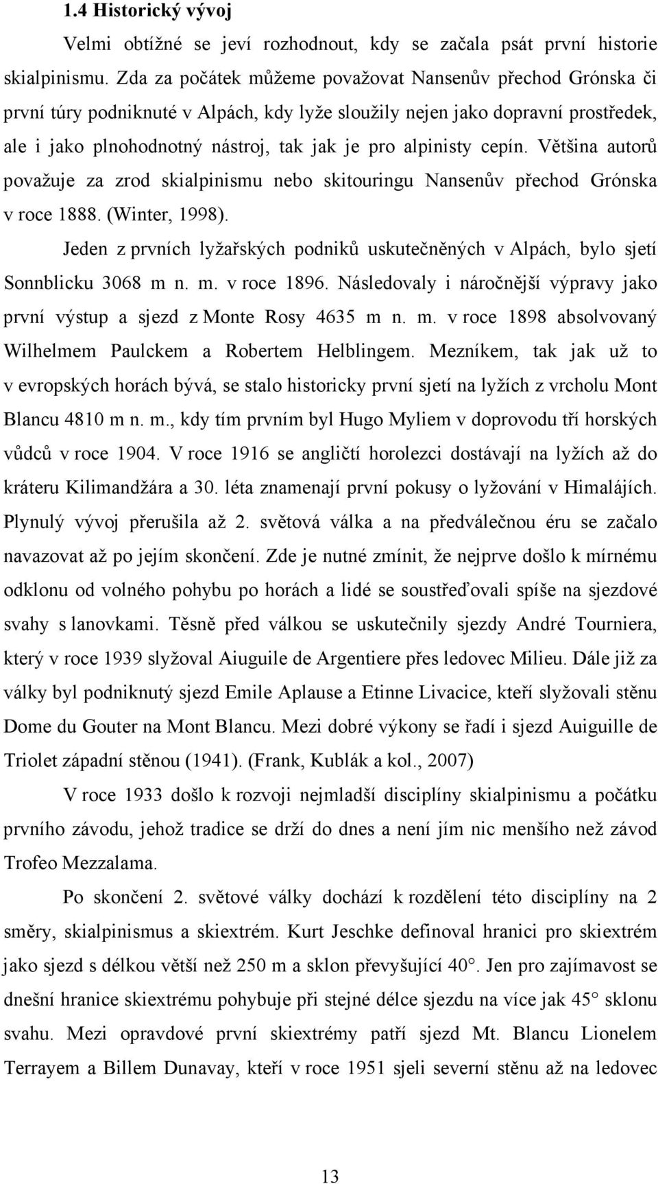 cepín. Většina autorů považuje za zrod skialpinismu nebo skitouringu Nansenův přechod Grónska v roce 1888. (Winter, 1998).