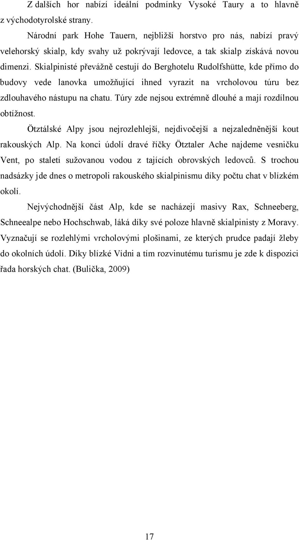 Skialpinisté převážně cestují do Berghotelu Rudolfshütte, kde přímo do budovy vede lanovka umožňující ihned vyrazit na vrcholovou túru bez zdlouhavého nástupu na chatu.