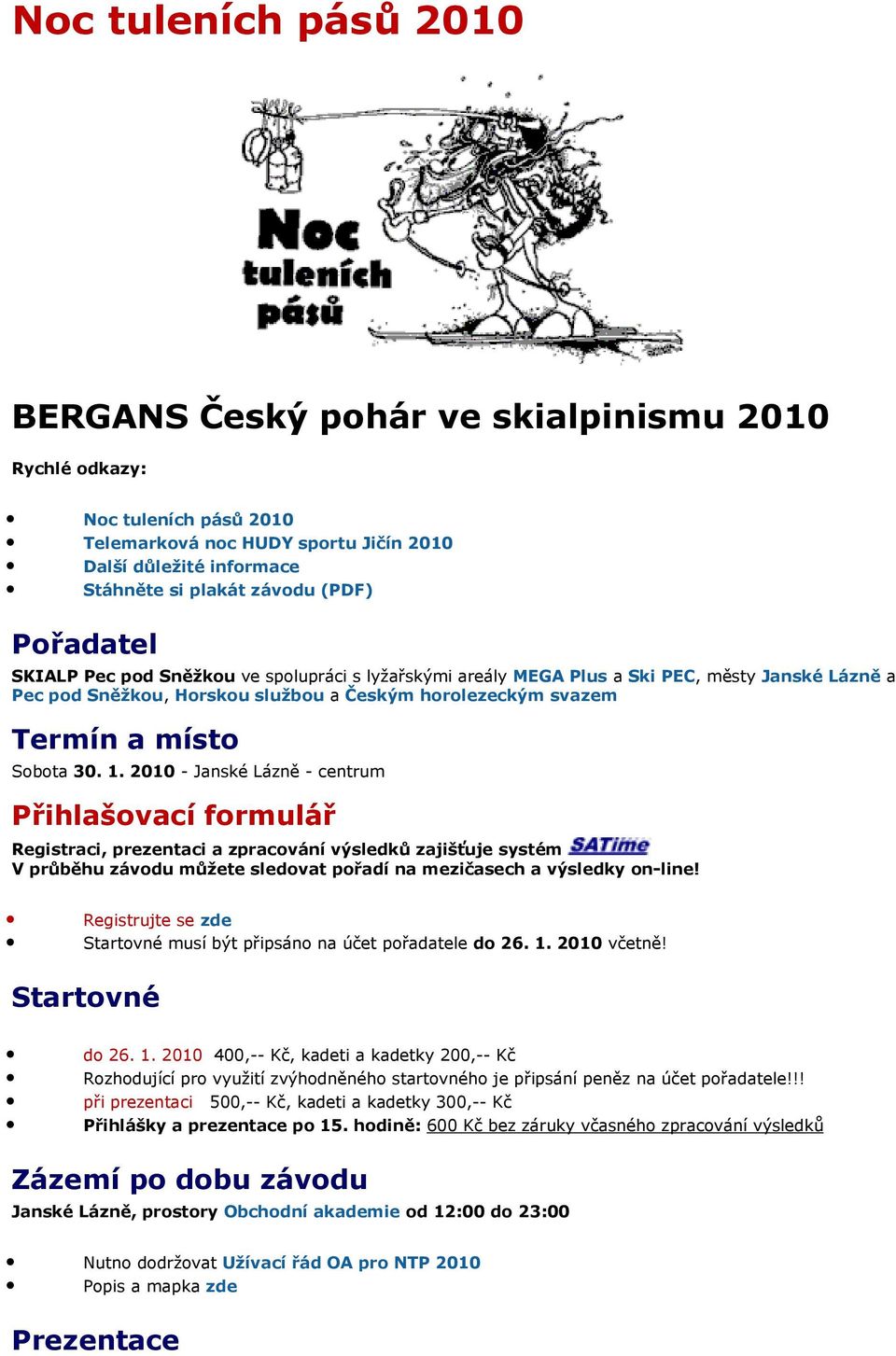 2010 - Janské Lázně - centrum Přihlašovací formulář Registraci, prezentaci a zpracování výsledků zajišťuje systém V průběhu závodu můžete sledovat pořadí na mezičasech a výsledky on-line!