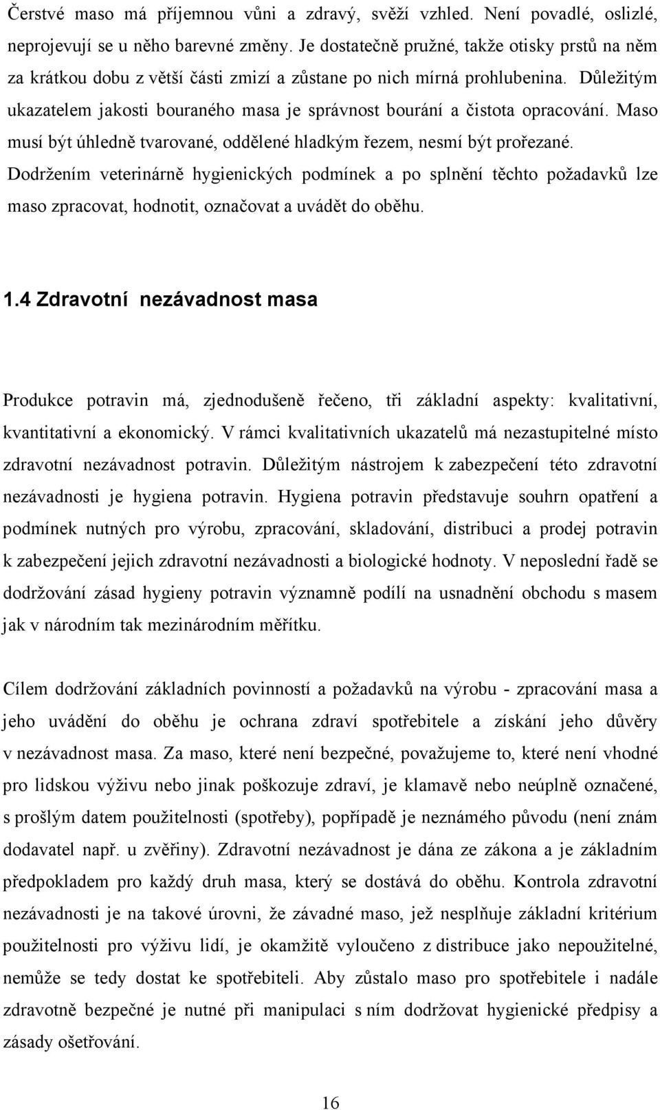 Důležitým ukazatelem jakosti bouraného masa je správnost bourání a čistota opracování. Maso musí být úhledně tvarované, oddělené hladkým řezem, nesmí být prořezané.