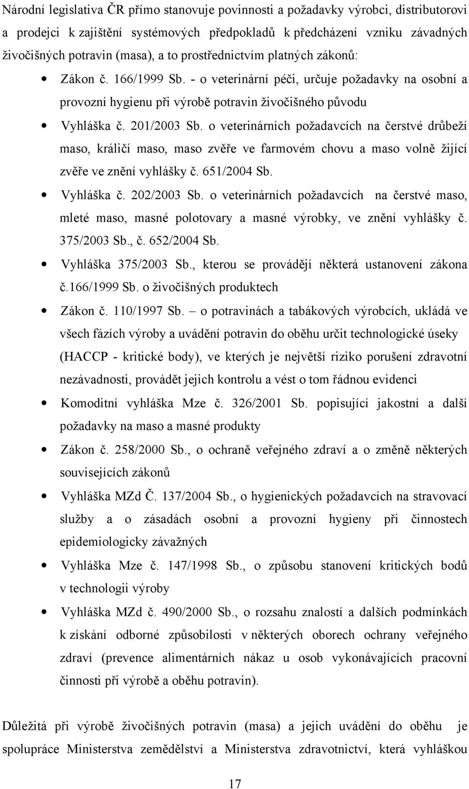 o veterinárních požadavcích na čerstvé drůbeží maso, králičí maso, maso zvěře ve farmovém chovu a maso volně žijící zvěře ve znění vyhlášky č. 651/2004 Sb. Vyhláška č. 202/2003 Sb.