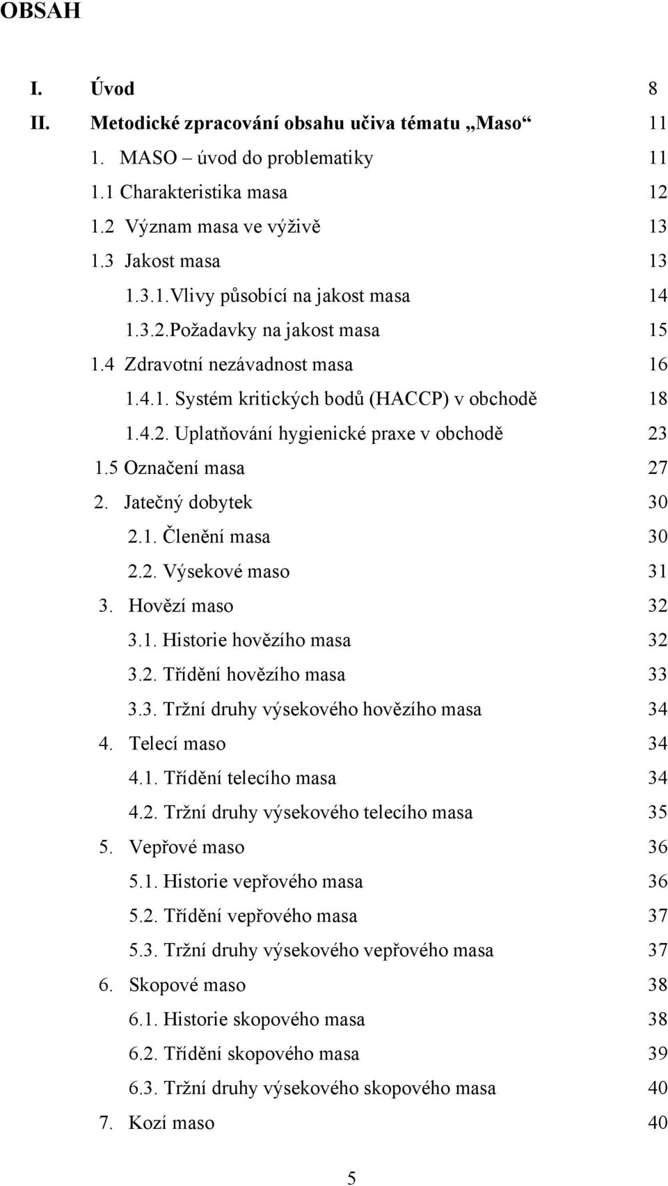 Jatečný dobytek 30 2.1. Členění masa 30 2.2. Výsekové maso 31 3. Hovězí maso 32 3.1. Historie hovězího masa 32 3.2. Třídění hovězího masa 33 3.3. Tržní druhy výsekového hovězího masa 34 4.