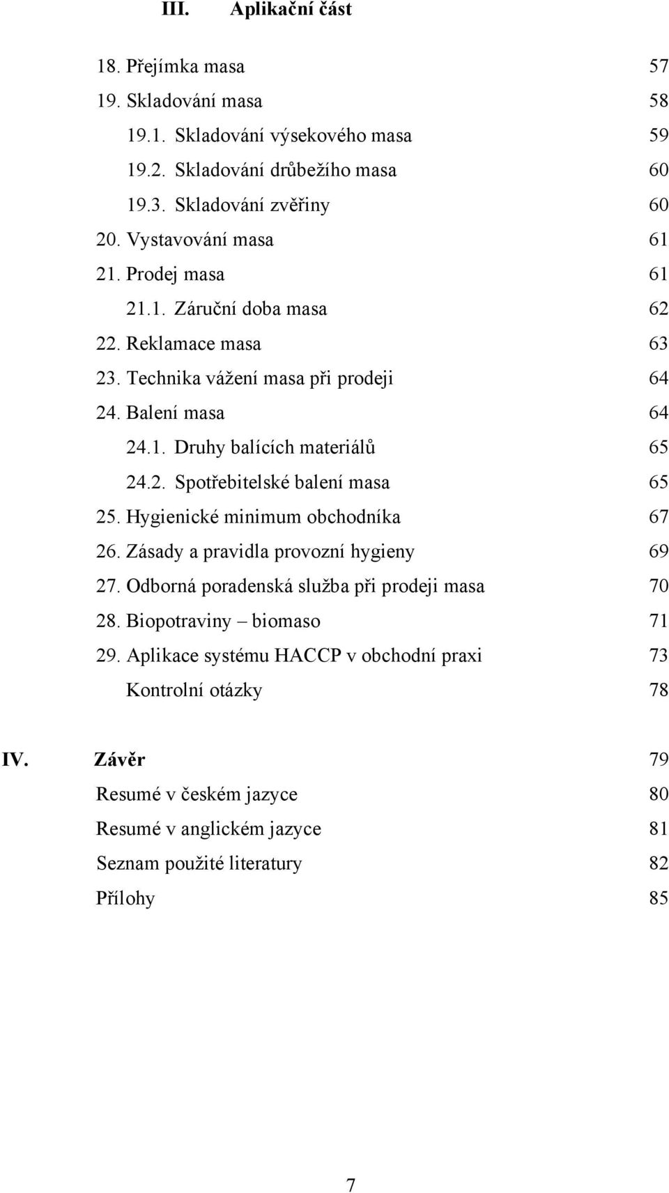 2. Spotřebitelské balení masa 65 25. Hygienické minimum obchodníka 67 26. Zásady a pravidla provozní hygieny 69 27. Odborná poradenská služba při prodeji masa 70 28.