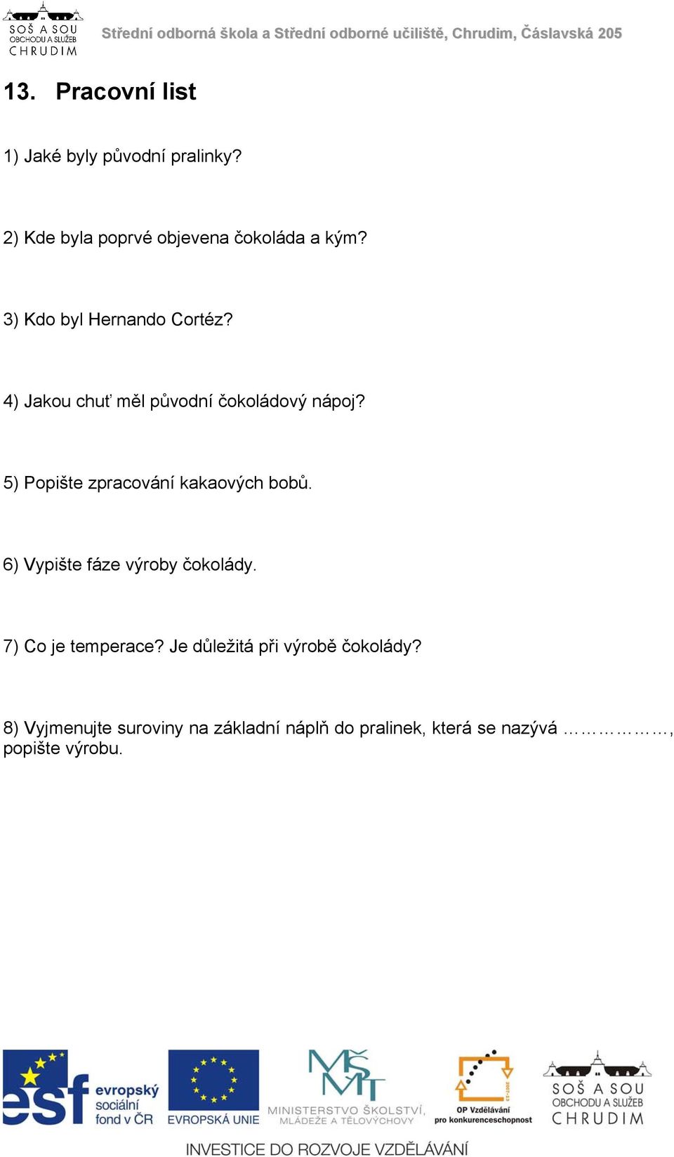 5) Popište zpracování kakaových bobů. 6) Vypište fáze výroby čokolády. 7) Co je temperace?