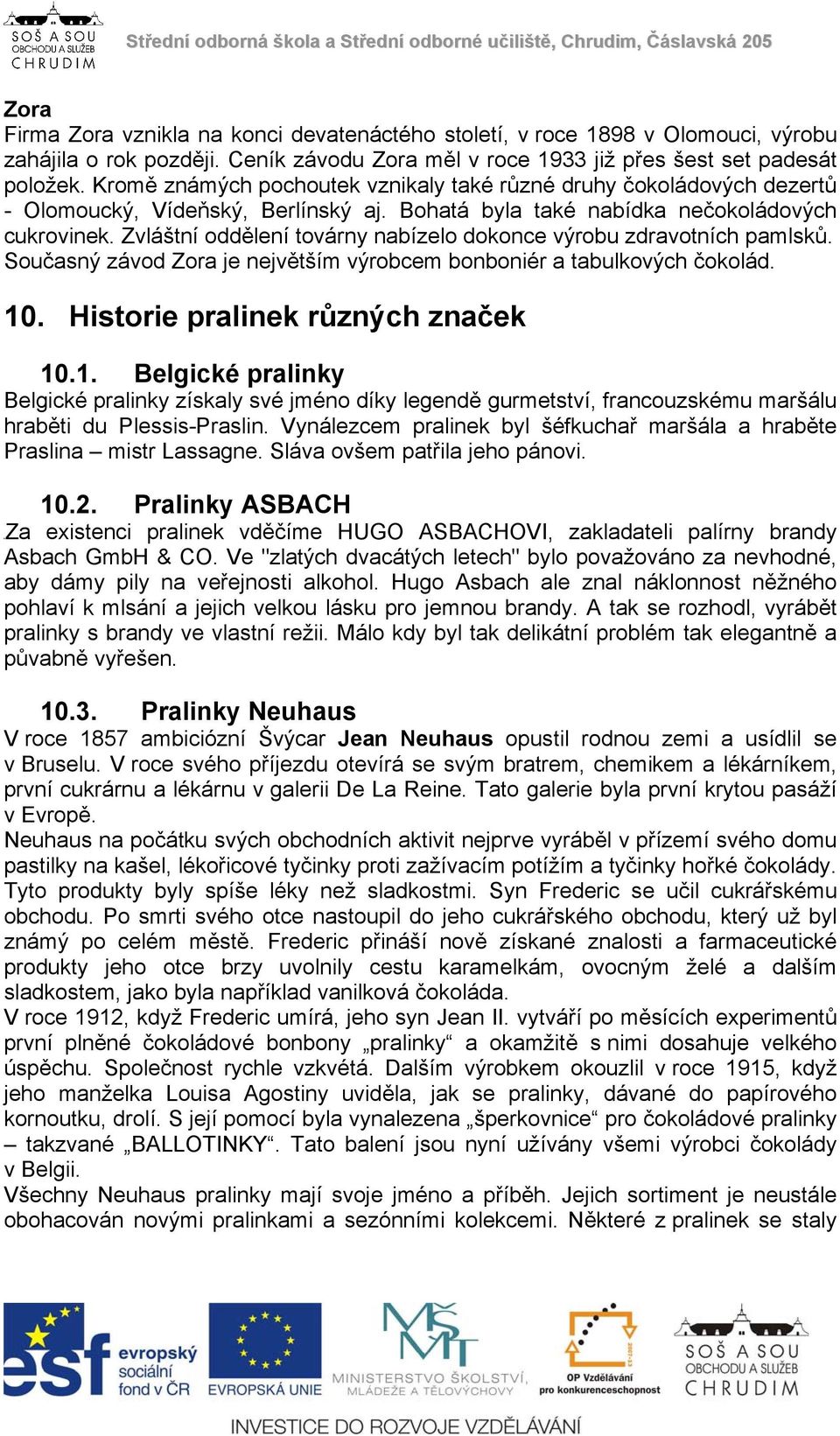 Zvláštní oddělení továrny nabízelo dokonce výrobu zdravotních pamlsků. Současný závod Zora je největším výrobcem bonboniér a tabulkových čokolád. 10