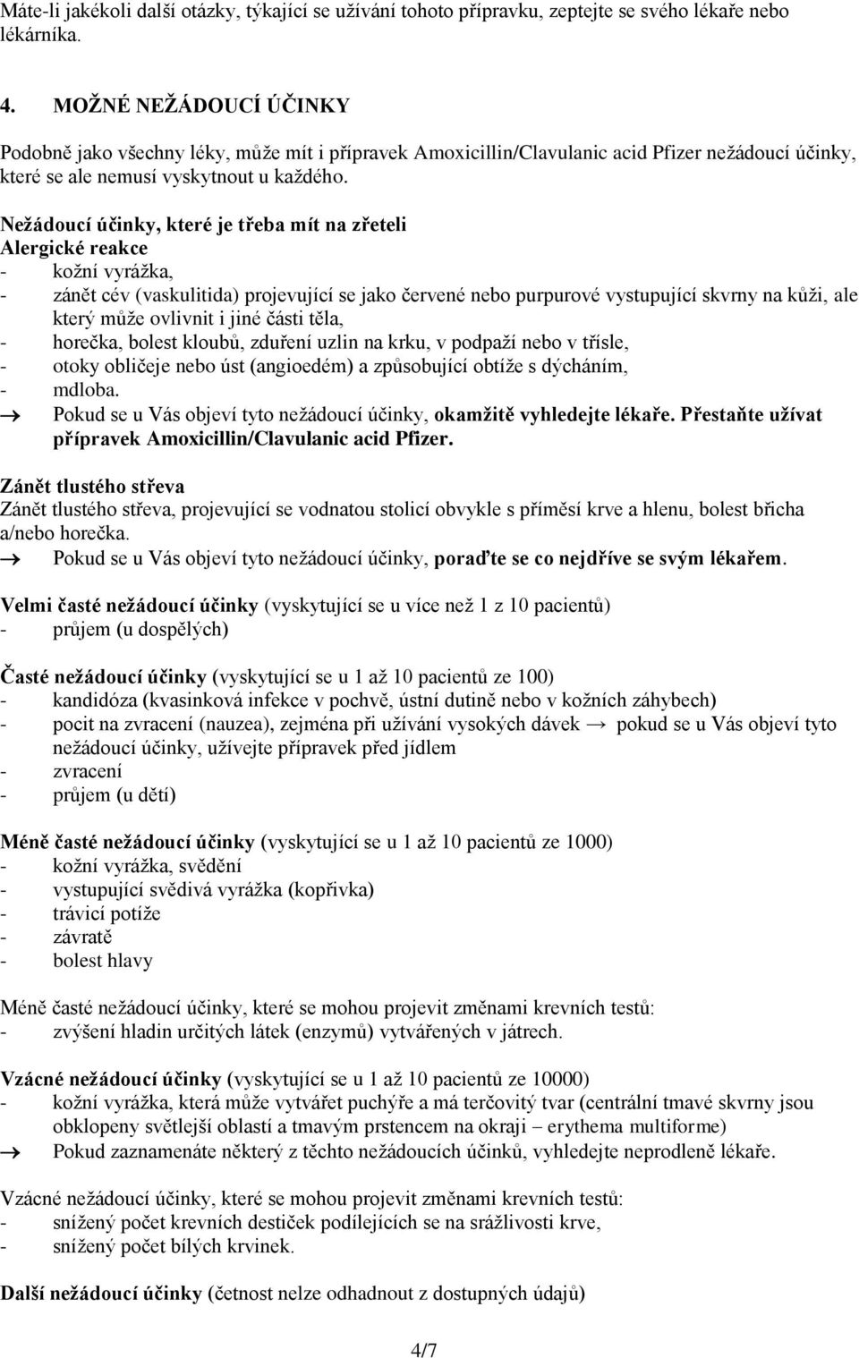 Neţádoucí účinky, které je třeba mít na zřeteli Alergické reakce - kožní vyrážka, - zánět cév (vaskulitida) projevující se jako červené nebo purpurové vystupující skvrny na kůži, ale který může