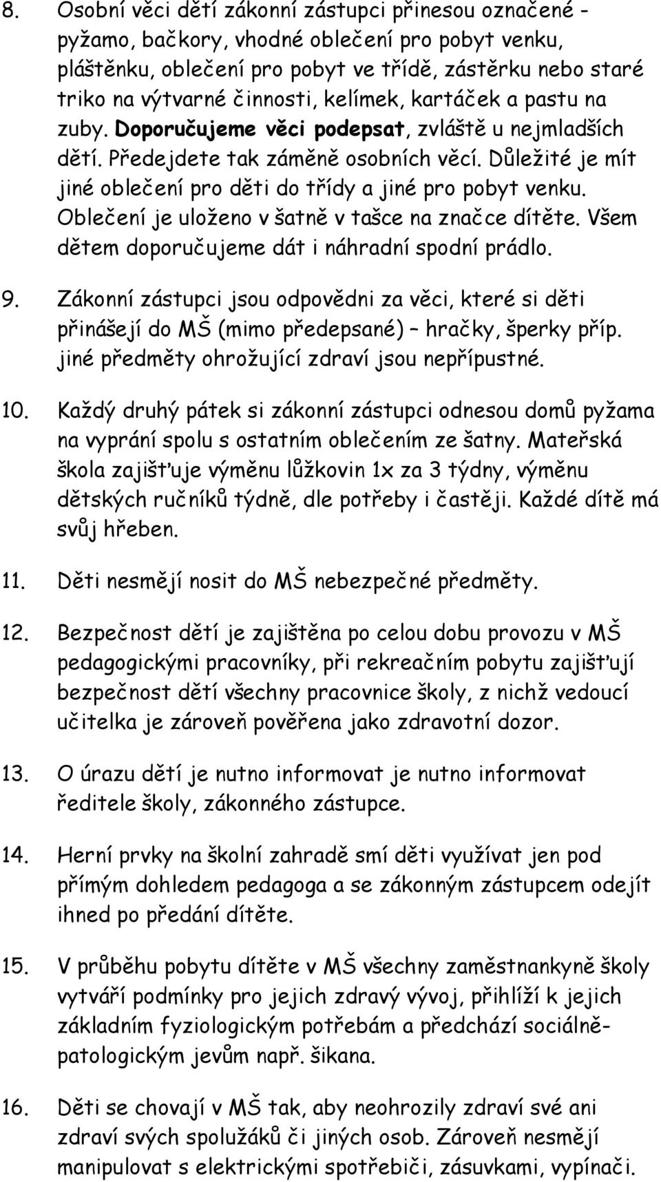 Oblečení je uloženo v šatně v tašce na značce dítěte. Všem dětem doporučujeme dát i náhradní spodní prádlo. 9.