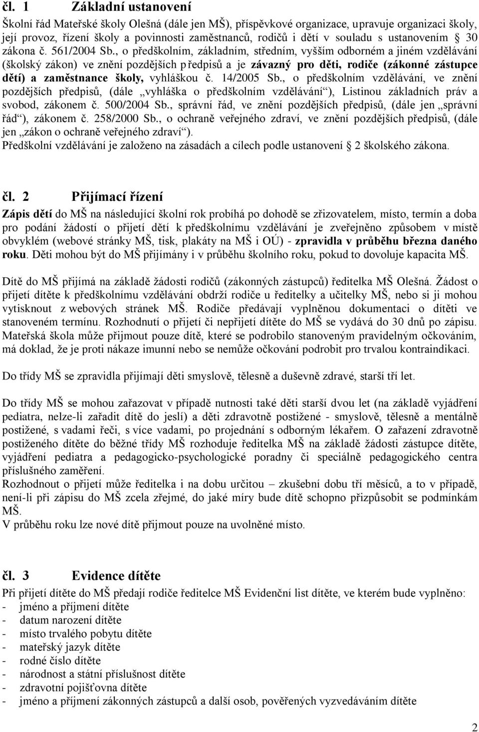 , o předškolním, základním, středním, vyšším odborném a jiném vzdělávání (školský zákon) ve znění pozdějších p ředpisů a je závazný pro děti, rodiče (zákonné zástupce dětí) a zaměstnance školy,