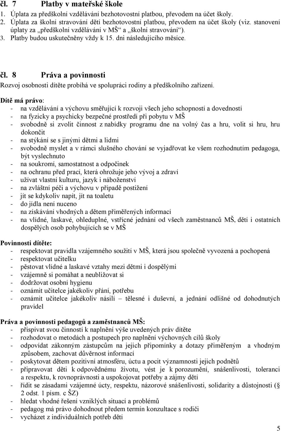 8 Práva a povinnosti Rozvoj osobnosti dítěte probíhá ve spolupráci rodiny a předškolního zařízení.