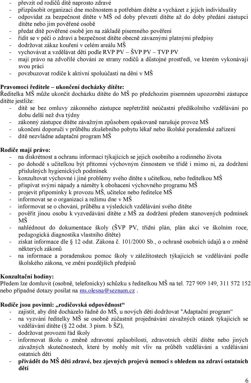 dodržovat zákaz kouření v celém areálu MŠ - vychovávat a vzdělávat děti podle RVP PV ŠVP PV TVP PV - mají právo na zdvořilé chování ze strany rodičů a důstojné prostředí, ve kterém vykonávají svou