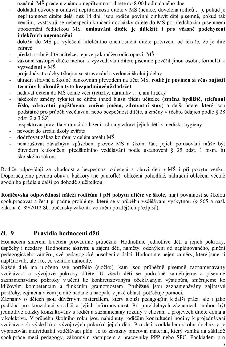 neučiní, vystavují se nebezpečí ukončení docházky dítěte do MŠ po předchozím písemném upozornění ředitelkou MŠ, omlouvání dítěte je důležité i pro včasné podchycení infekčních onemocnění - doložit do