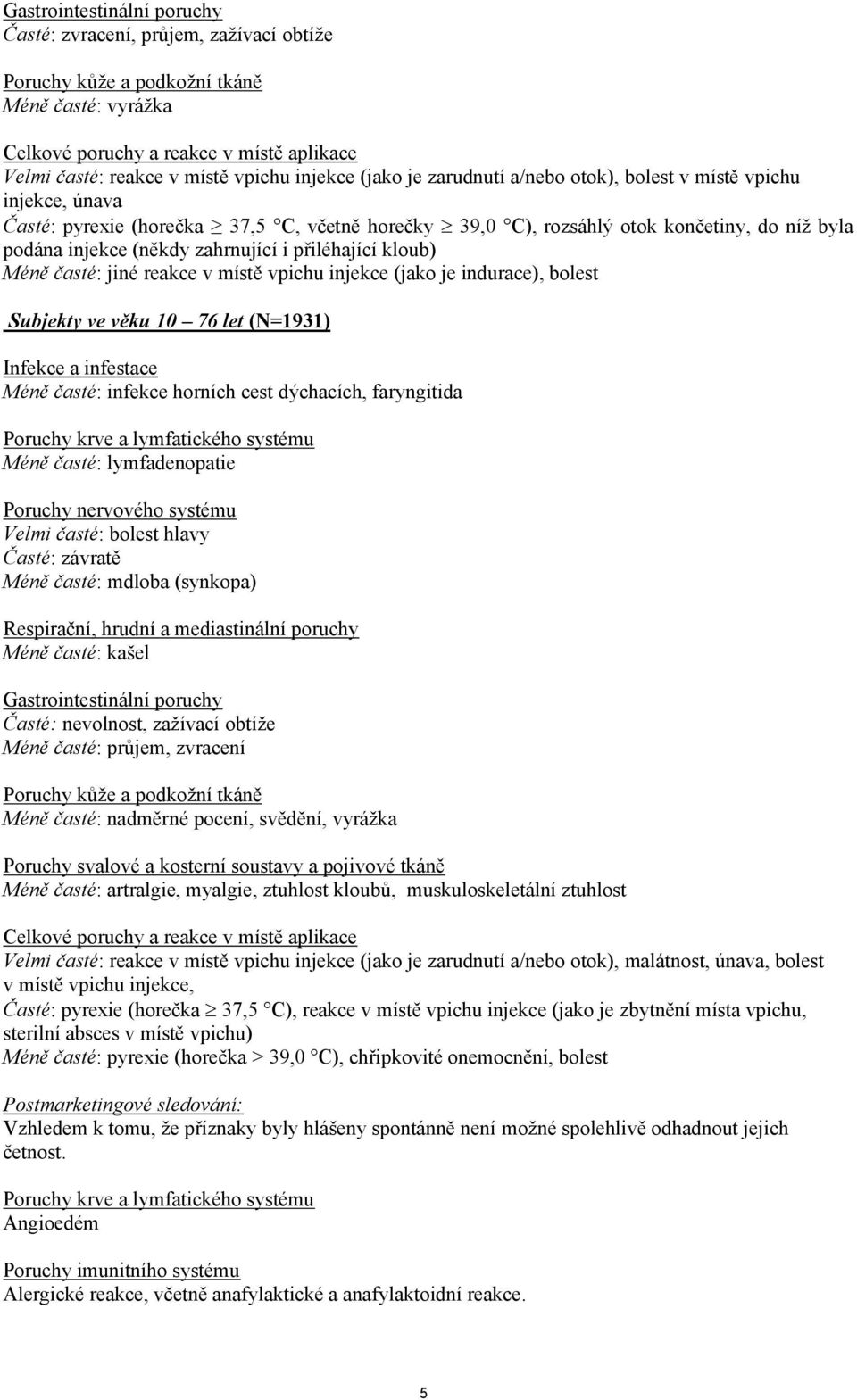 zahrnující i přiléhající kloub) Méně časté: jiné reakce v místě vpichu injekce (jako je indurace), bolest Subjekty ve věku 10 76 let (N=1931) Infekce a infestace Méně časté: infekce horních cest