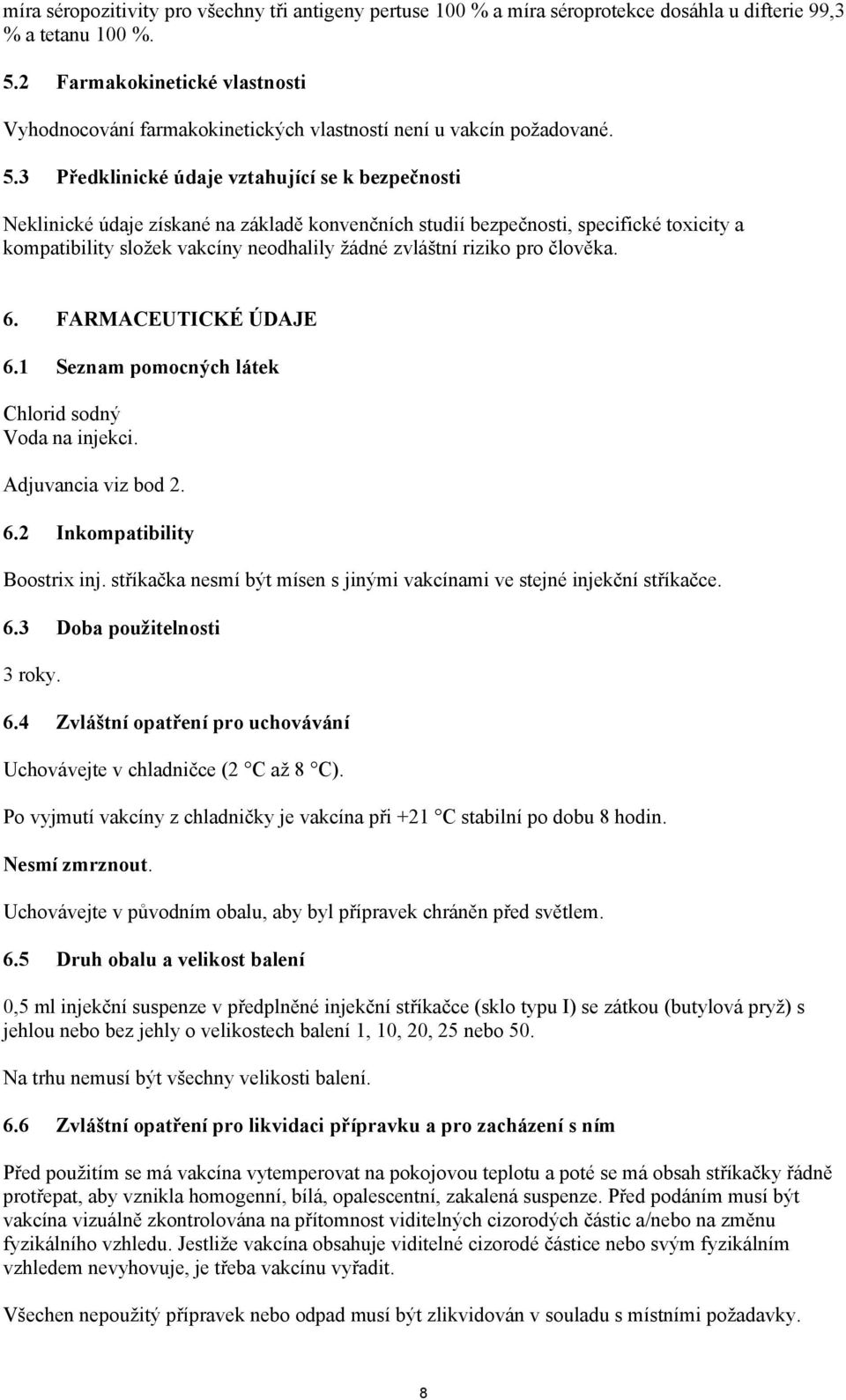 3 Předklinické údaje vztahující se k bezpečnosti Neklinické údaje získané na základě konvenčních studií bezpečnosti, specifické toxicity a kompatibility složek vakcíny neodhalily žádné zvláštní