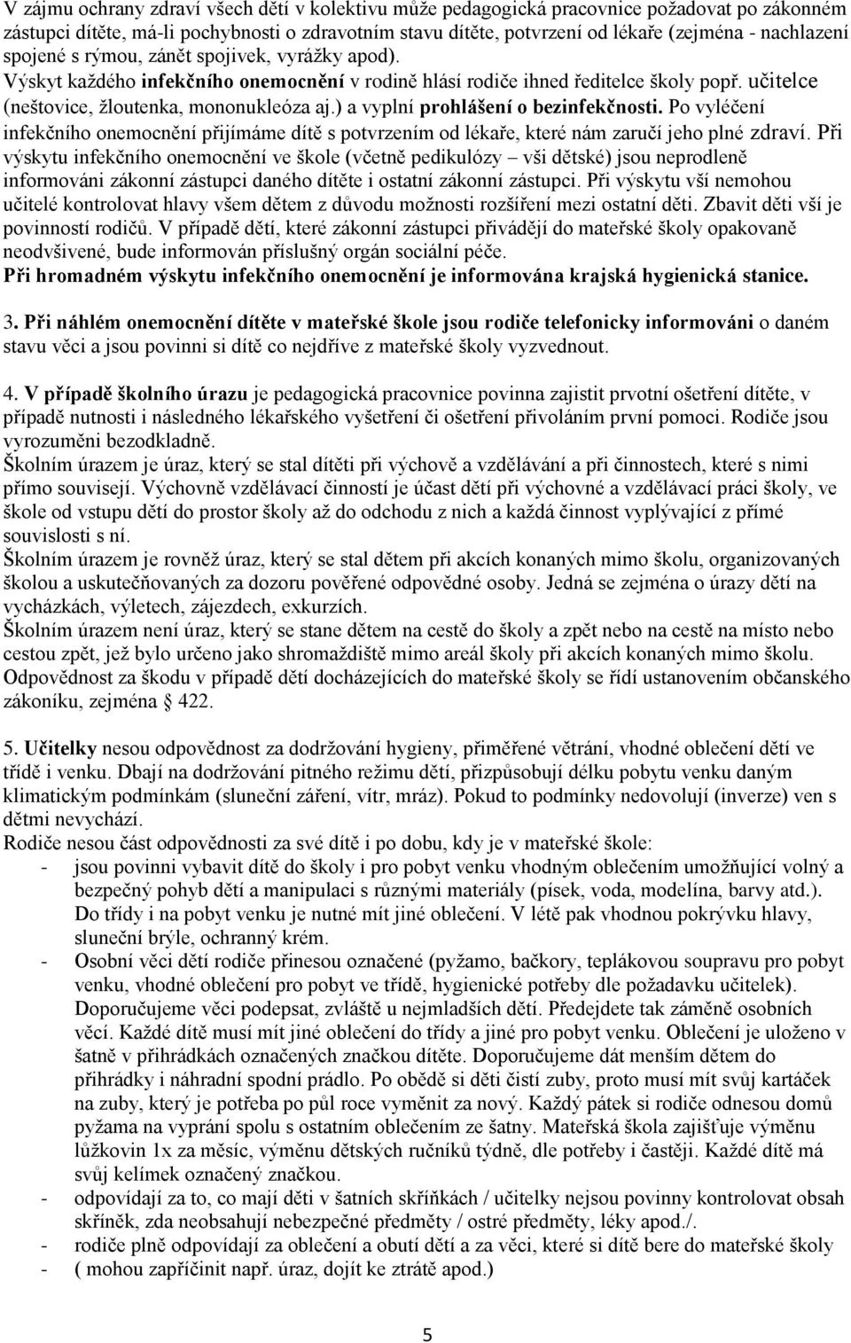 ) a vyplní prohlášení o bezinfekčnosti. Po vyléčení infekčního onemocnění přijímáme dítě s potvrzením od lékaře, které nám zaručí jeho plné zdraví.