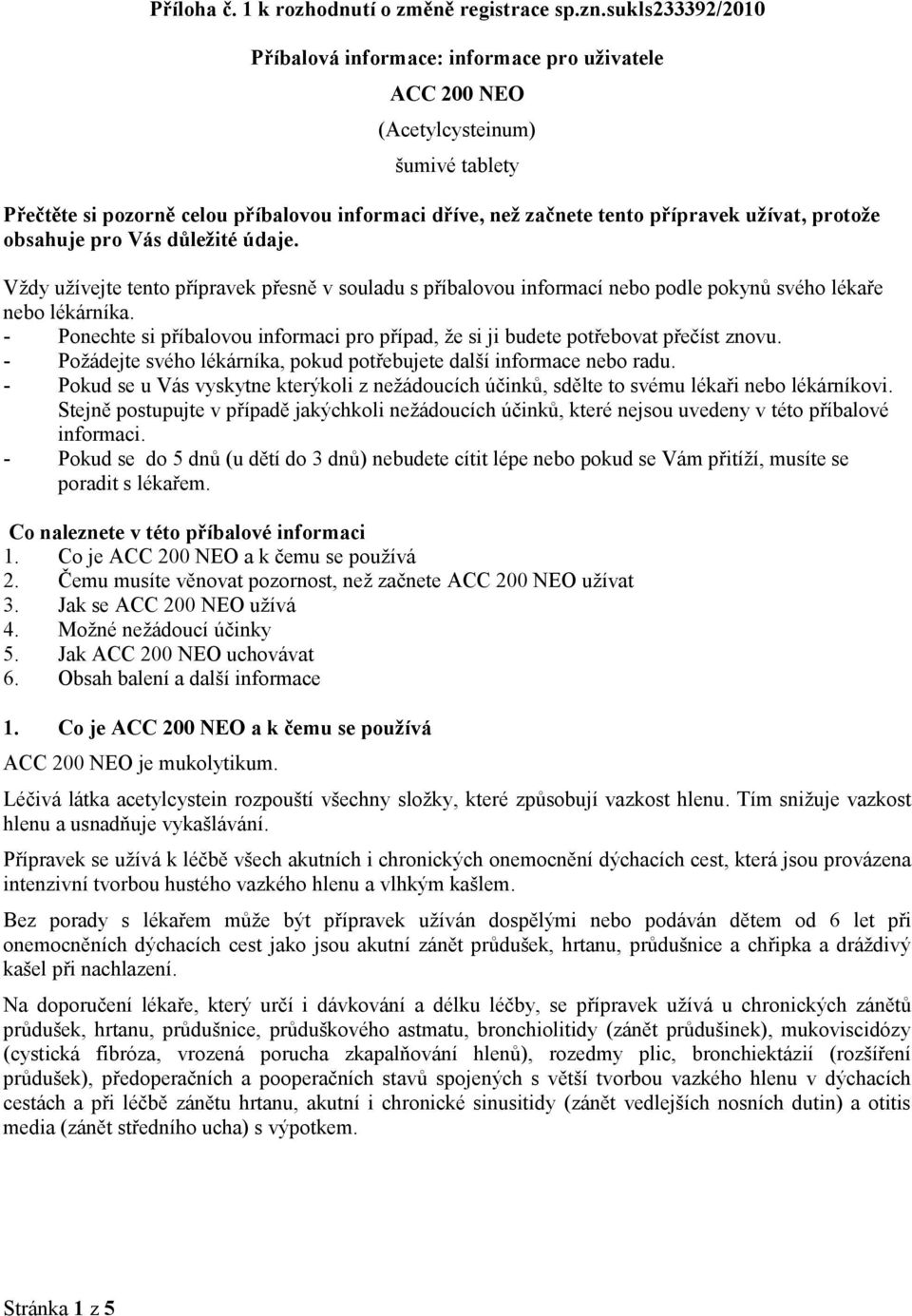 protože obsahuje pro Vás důležité údaje. Vždy užívejte tento přípravek přesně v souladu s příbalovou informací nebo podle pokynů svého lékaře nebo lékárníka.