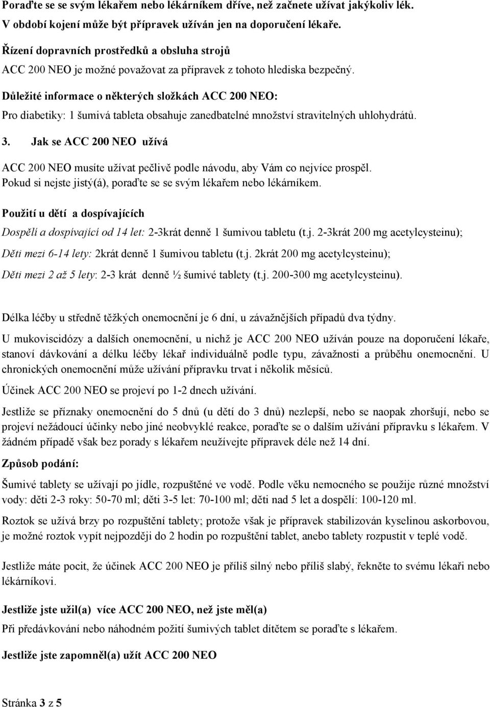 Důležité informace o některých složkách ACC 200 NEO: Pro diabetiky: 1 šumivá tableta obsahuje zanedbatelné množství stravitelných uhlohydrátů. 3.