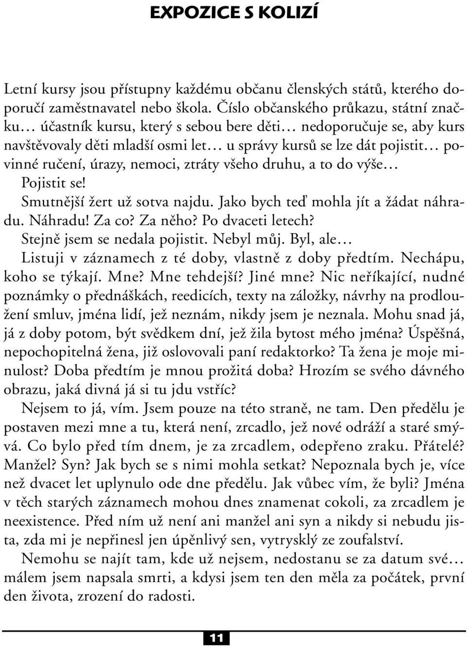 nemoci, ztráty v eho druhu, a to do v e Pojistit se! Smutnûj í Ïert uï sotva najdu. Jako bych teì mohla jít a Ïádat náhradu. Náhradu! Za co? Za nûho? Po dvaceti letech? Stejnû jsem se nedala pojistit.