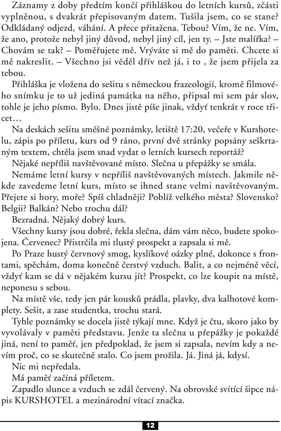 V echno jsi vûdûl dfiív neï já, i to, Ïe jsem pfiijela za tebou.