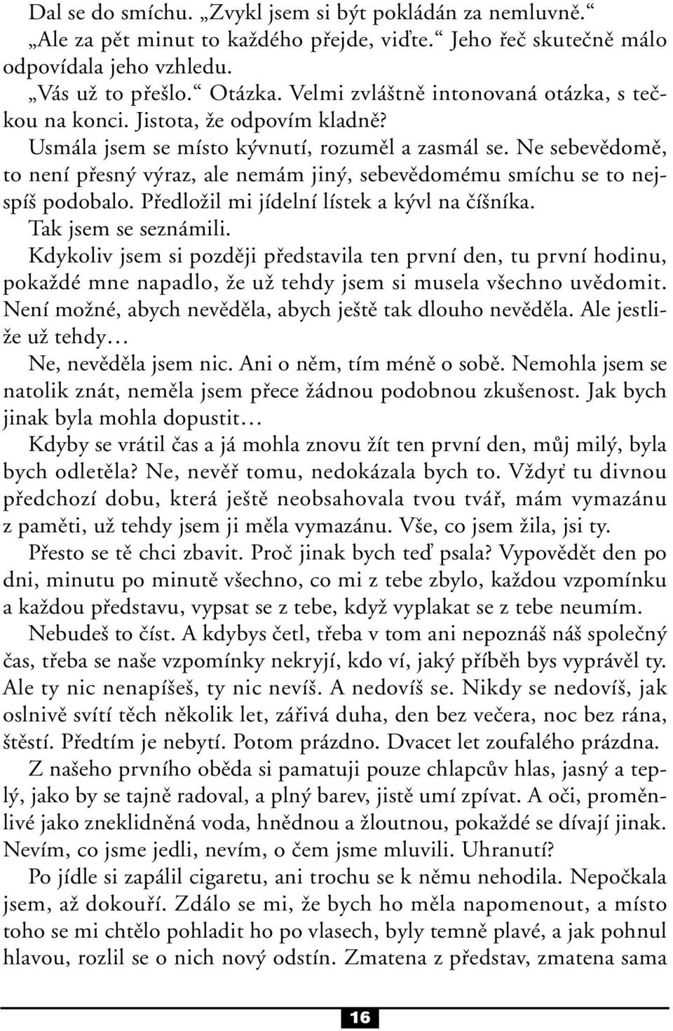 Ne sebevûdomû, to není pfiesn v raz, ale nemám jin, sebevûdomému smíchu se to nejspí podobalo. PfiedloÏil mi jídelní lístek a k vl na ãí níka. Tak jsem se seznámili.