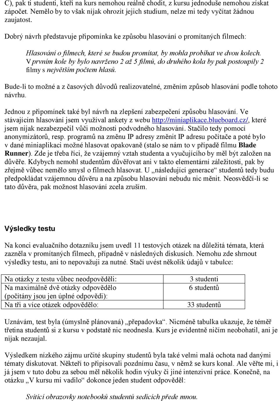 V prvním kole by bylo navrženo 2 až 5 filmů, do druhého kola by pak postoupily 2 filmy s největším počtem hlasů.