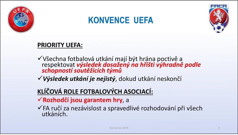 nejistý, dokud utkání neskončí KLÍČOVÁ ROLE FOTBALOVÝCH ASOCIACÍ: Rozhodčí jsou