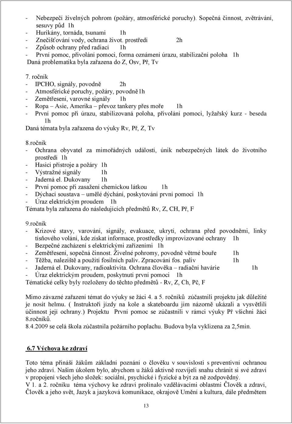 ročník - IPCHO, signály, povodně 2h - Atmosférické poruchy, poţáry, povodně 1h - Zemětřesení, varovné signály 1h - Ropa Asie, Amerika převoz tankery přes moře 1h - První pomoc při úrazu,