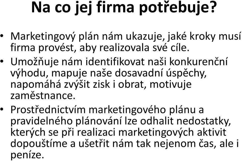 Umožňuje nám identifikovat naši konkurenční výhodu, mapuje naše dosavadní úspěchy, napomáhá zvýšit zisk i