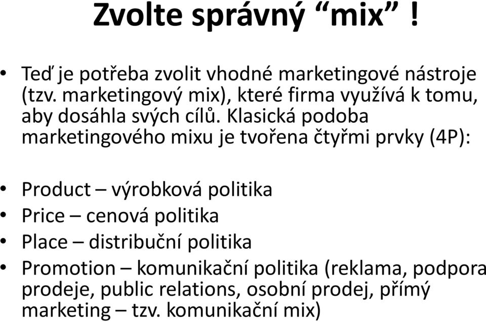 Klasická podoba marketingového mixu je tvořena čtyřmi prvky (4P): Product výrobková politika Price