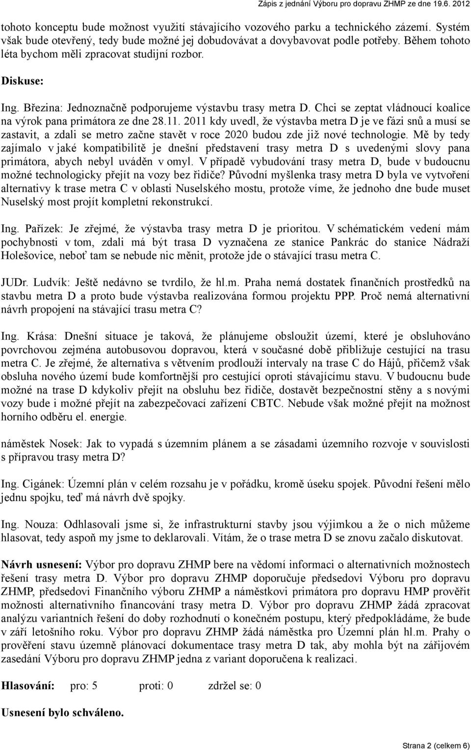 2011 kdy uvedl, že výstavba metra D je ve fázi snů a musí se zastavit, a zdali se metro začne stavět v roce 2020 budou zde již nové technologie.