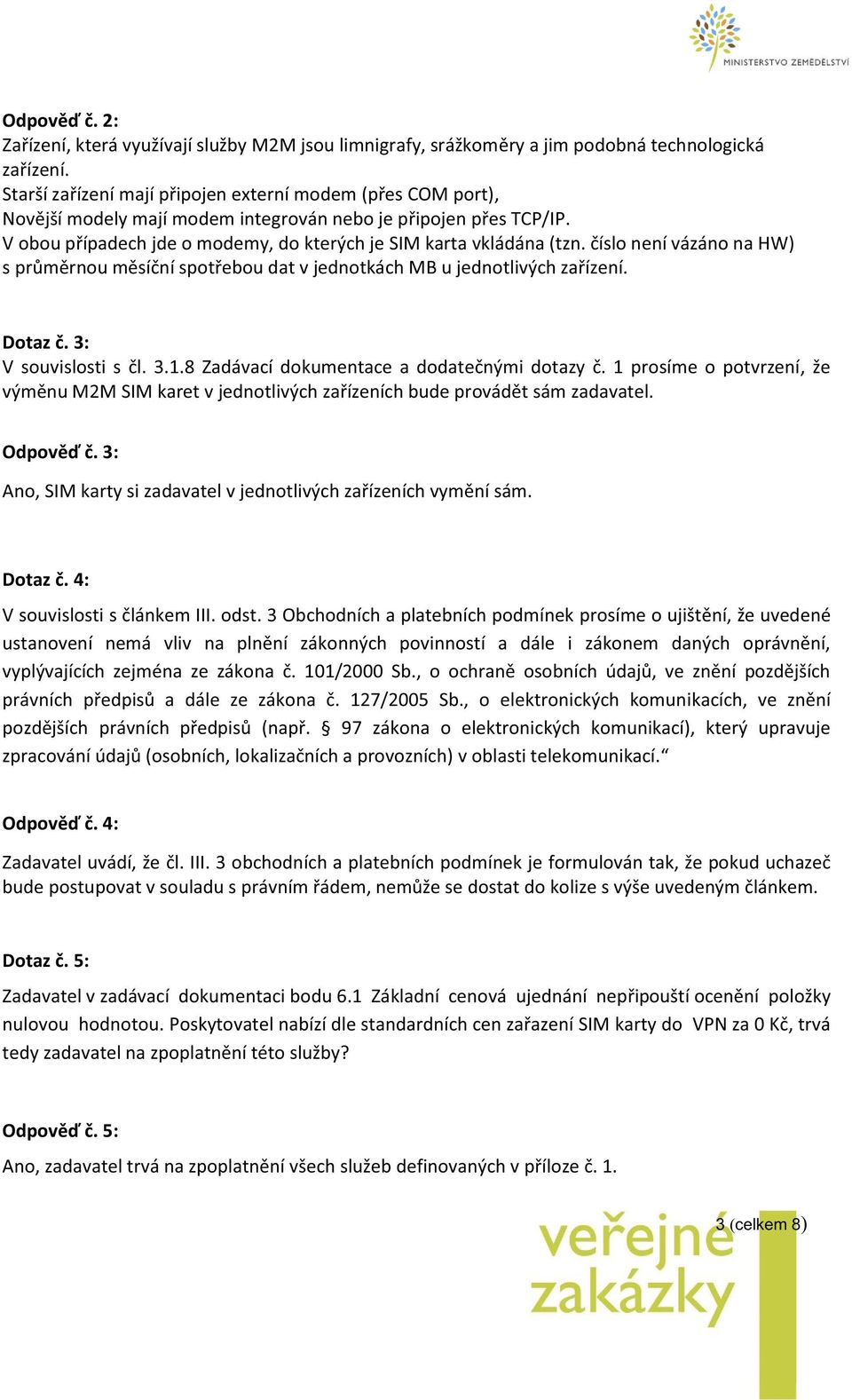 číslo není vázáno na HW) s průměrnou měsíční spotřebou dat v jednotkách MB u jednotlivých zařízení. Dotaz č. 3: V souvislosti s čl. 3.1.8 Zadávací dokumentace a dodatečnými dotazy č.