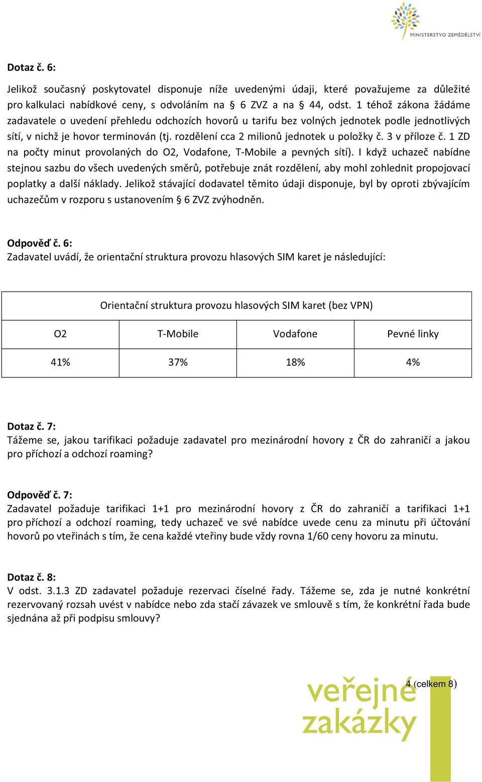 rozdělení cca 2 milionů jednotek u položky č. 3 v příloze č. 1 ZD na počty minut provolaných do O2, Vodafone, T-Mobile a pevných sítí).