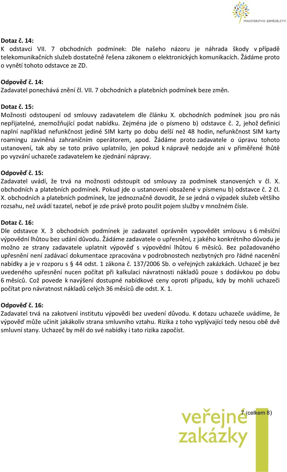 15: Možnosti odstoupení od smlouvy zadavatelem dle článku X. obchodních podmínek jsou pro nás nepřijatelné, znemožňující podat nabídku. Zejména jde o písmeno b) odstavce č.