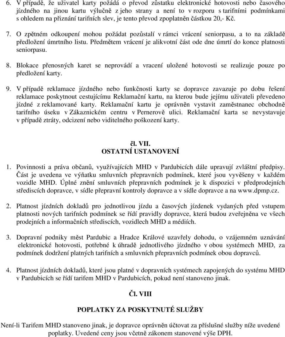 Předmětem vrácení je alikvotní část ode dne úmrtí do konce platnosti seniorpasu. 8. Blokace přenosných karet se neprovádí a vracení uložené hotovosti se realizuje pouze po předložení karty. 9.