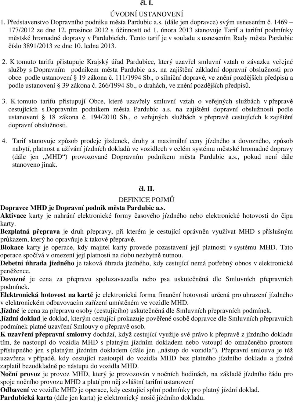 s. na zajištění základní dopravní obslužnosti pro obce podle ustanovení 19 zákona č. 111/1994 Sb., o silniční dopravě, ve znění pozdějších předpisů a podle ustanovení 39 zákona č. 266/1994 Sb.