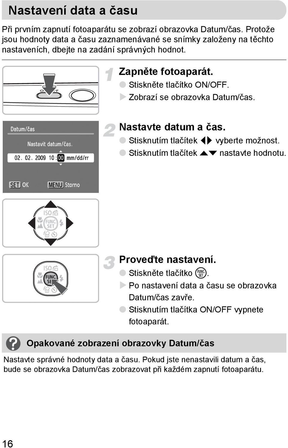 Zobrazí se obrazovka Datum/čas. Nastavte datum a čas. Stisknutím tlačítek qr vyberte možnost. Stisknutím tlačítek op nastavte hodnotu. Proveďte nastavení. Stiskněte tlačítko m.