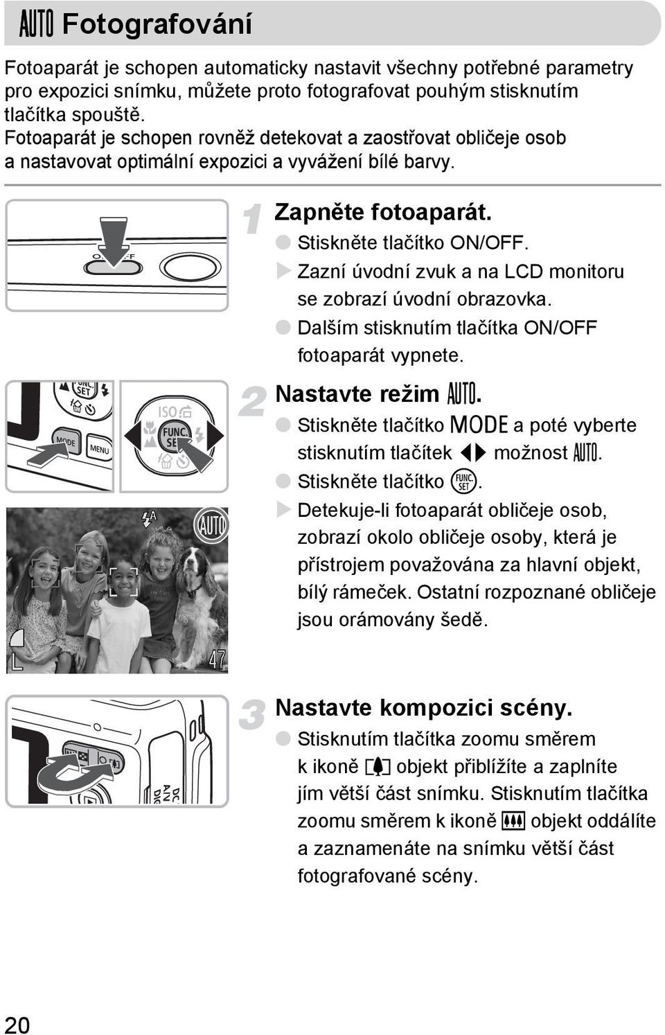 Zazní úvodní zvuk a na LCD monitoru se zobrazí úvodní obrazovka. Dalším stisknutím tlačítka ON/OFF fotoaparát vypnete. Nastavte režim».