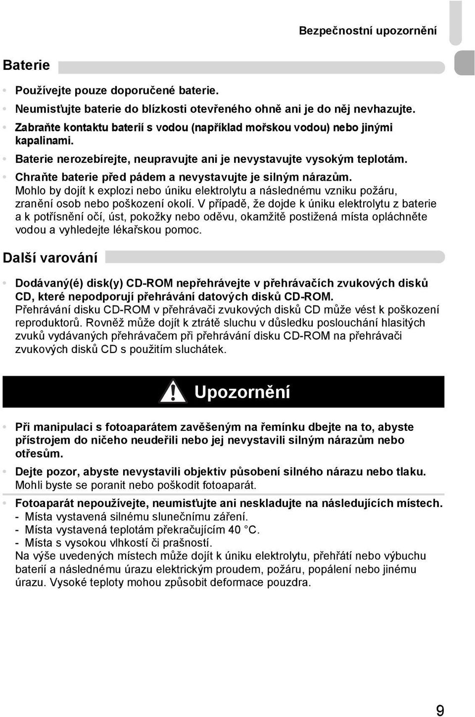 Chraňte baterie před pádem a nevystavujte je silným nárazům. Mohlo by dojít k explozi nebo úniku elektrolytu a následnému vzniku požáru, zranění osob nebo poškození okolí.