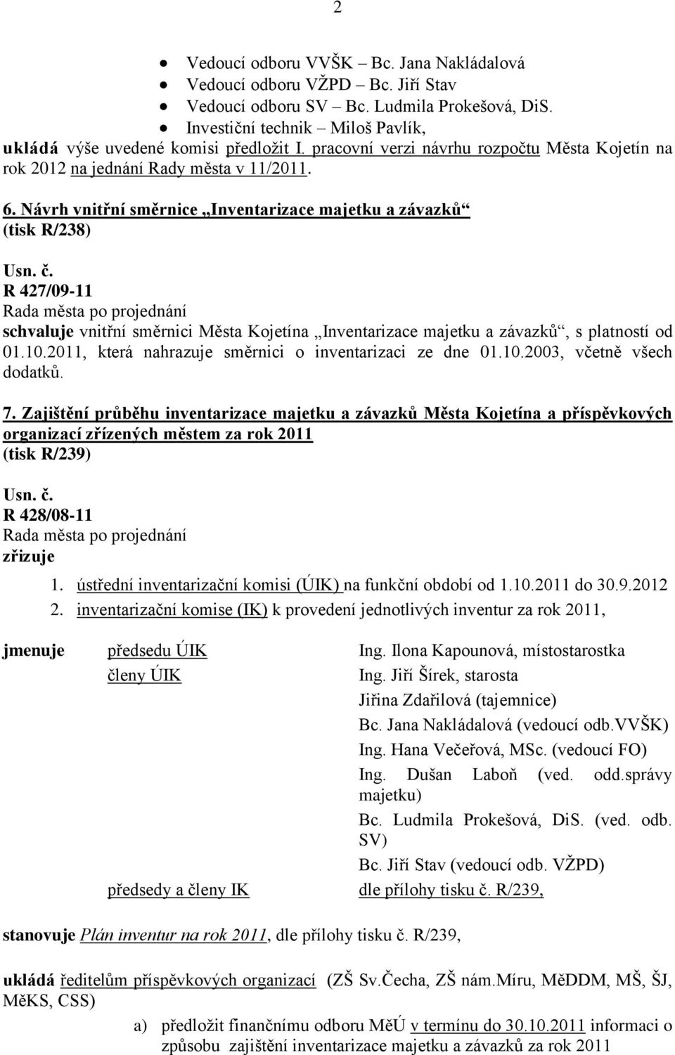 Návrh vnitřní směrnice Inventarizace majetku a závazků (tisk R/238) R 427/09-11 schvaluje vnitřní směrnici Města Kojetína Inventarizace majetku a závazků, s platností od 01.10.