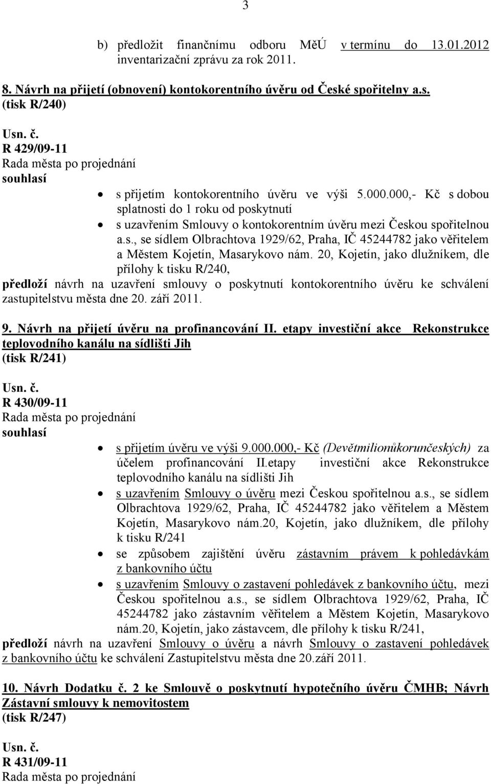 000,- Kč s dobou splatnosti do 1 roku od poskytnutí s uzavřením Smlouvy o kontokorentním úvěru mezi Českou spořitelnou a.s., se sídlem Olbrachtova 1929/62, Praha, IČ 45244782 jako věřitelem a Městem Kojetín, Masarykovo nám.