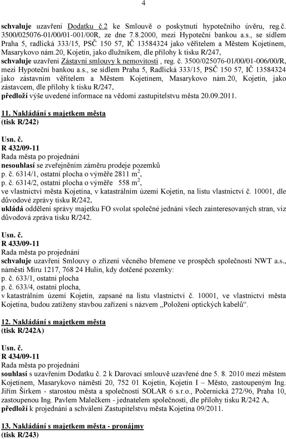 20, Kojetín, jako zástavcem, dle přílohy k tisku R/247, předloží výše uvedené informace na vědomí zastupitelstvu města 20.09.2011. 11.