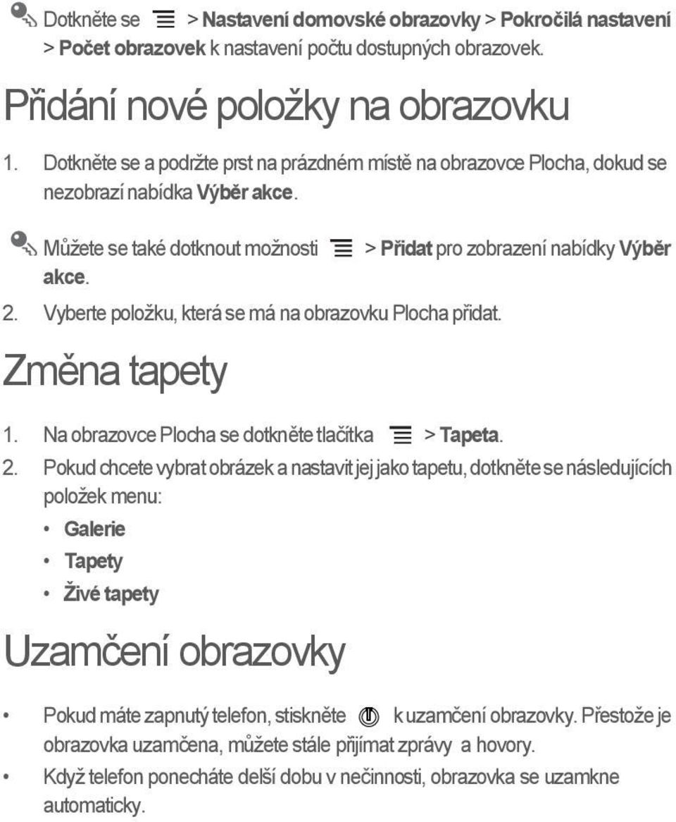 Vyberte položku, která se má na obrazovku Plocha přidat. Změna tapety 1. Na obrazovce Plocha se dotkněte tlačítka > Tapeta. 2.