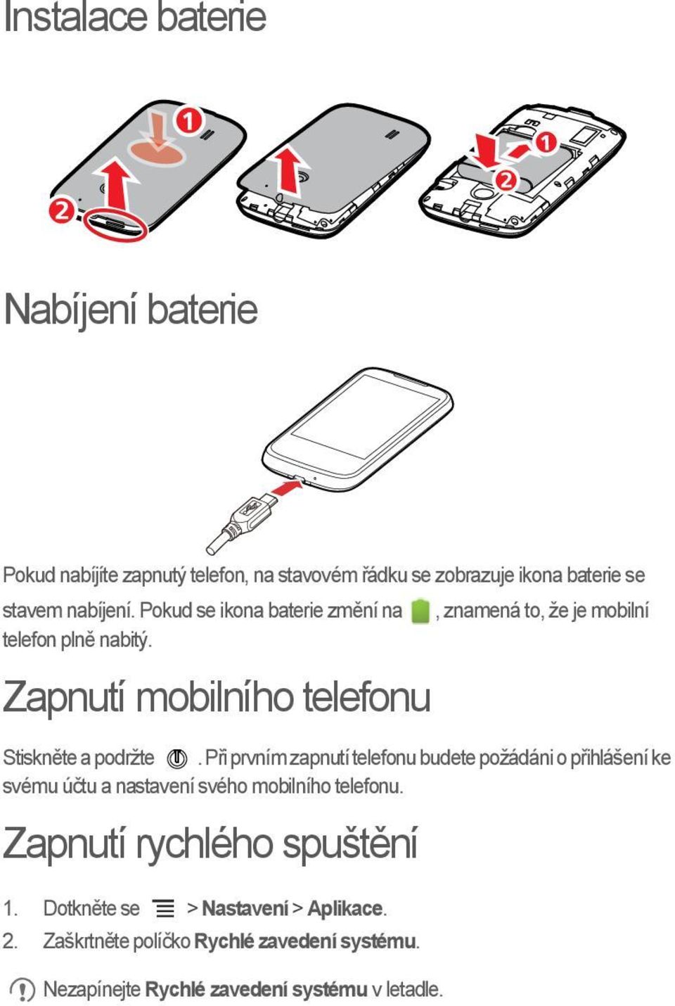 Při prvním zapnutí telefonu budete požádáni o přihlášení ke svému účtu a nastavení svého mobilního telefonu.