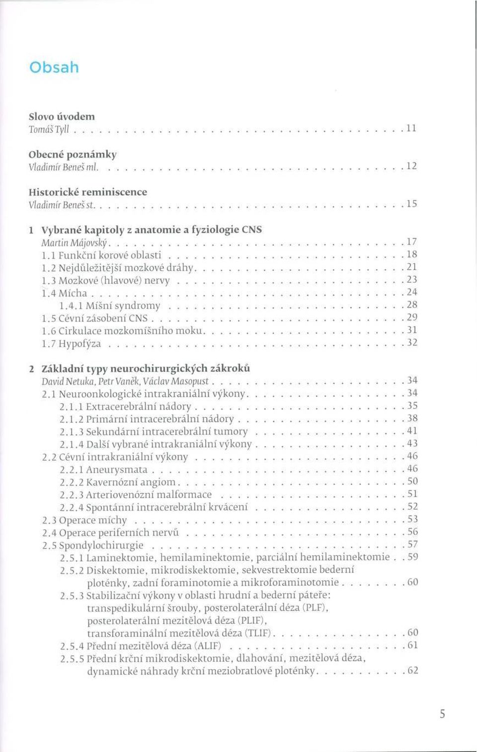 3 M ozkové (hlavové) n e r v y...23 1.4 M íc h a... 24 1.4.1 M íšní s y n d r o m y... 28 1.5 Cévní zásobení C N S...29 1.6 C irkulace m o zk o m íšn íh o m o k u...31 1.7 H y p o fý z a.