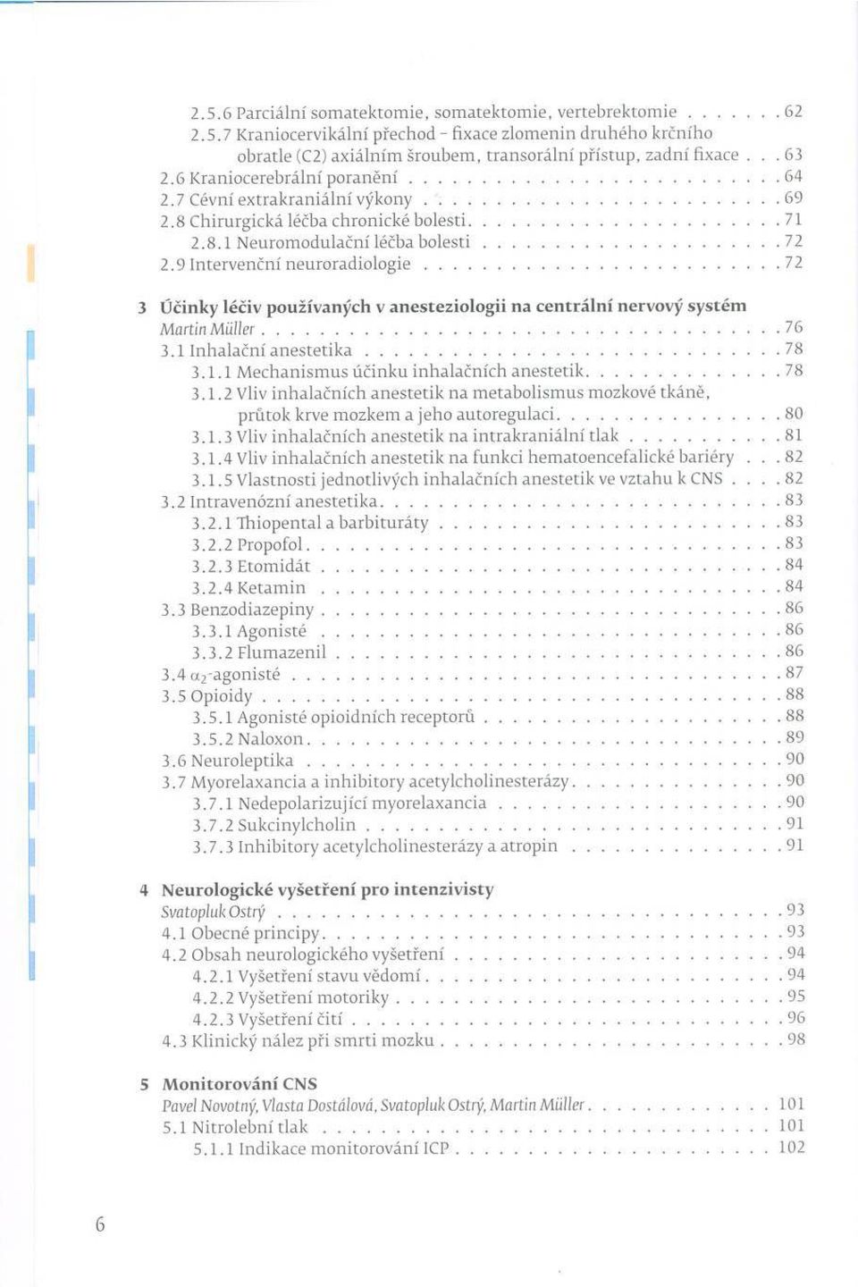 ..72 2.9 In terv enční n eu ro rad io l o g i e...72 3 Ú čin k y léčiv p o u ž ív a n ý c h v a n e s te z io lo g ii n a c e n tr á ln í n erv o v ý s y s té m M a r tin M ü l l e r...76 3.