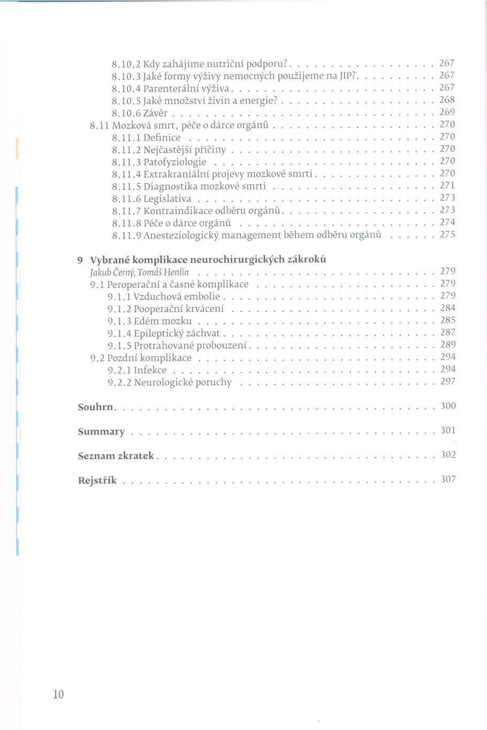 .. 270 8.1 1.5 D iagnostika m ozkové s m r t i... 271 8.1 1.6 L e g is la tiv a...273 8.1 1.7 K ontrain d ik ace od běru o rg á n ů...273 8.1 1.8 Péče o dárce o r g á n ů... 274 8.1 1.9 A nesteziologický m a n a g e m e n t b ěh em odběru o r g á n ů.