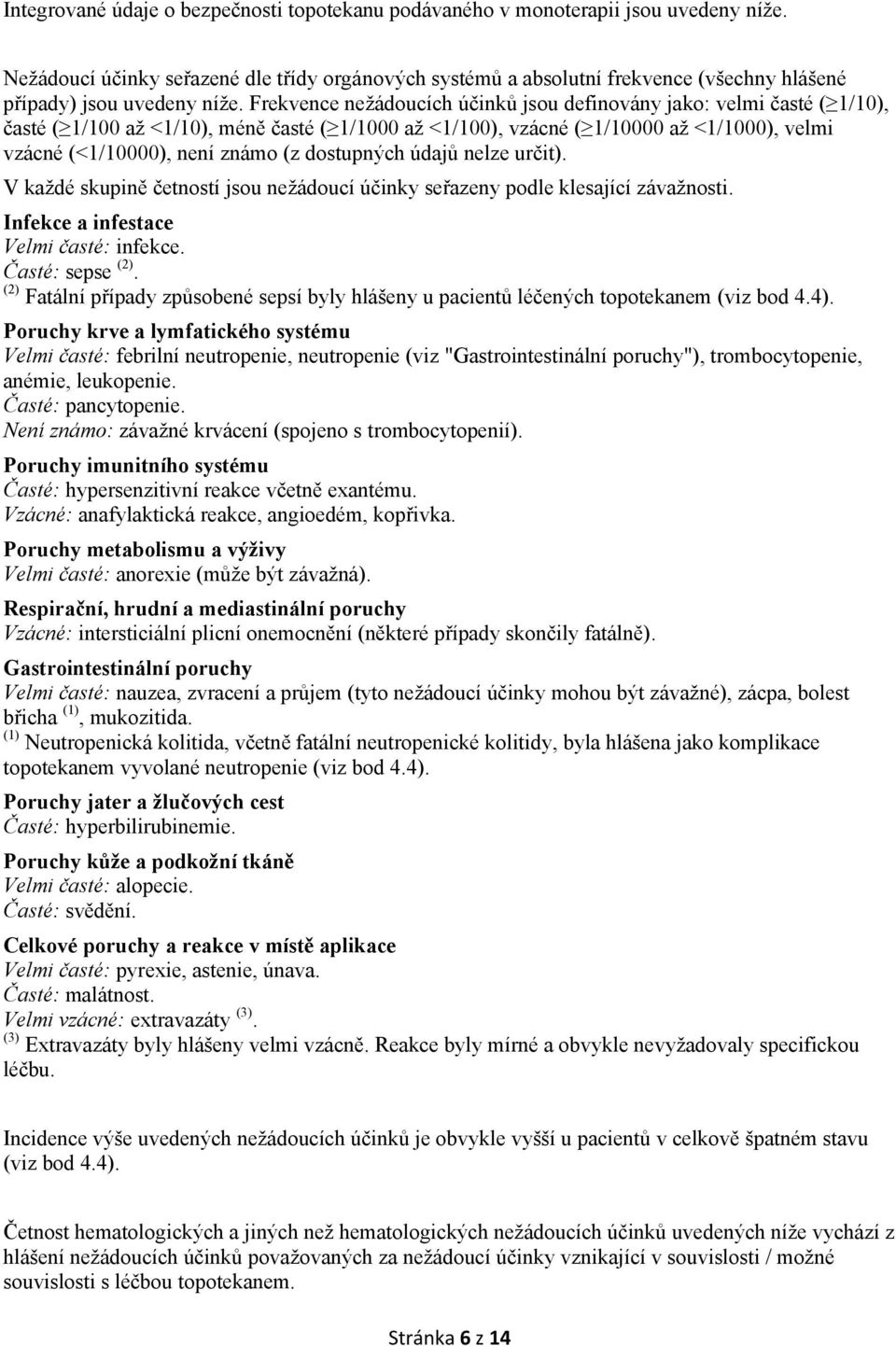 Frekvence nežádoucích účinků jsou definovány jako: velmi časté ( 1/10), časté ( 1/100 až <1/10), méně časté ( 1/1000 až <1/100), vzácné ( 1/10000 až <1/1000), velmi vzácné (<1/10000), není známo (z