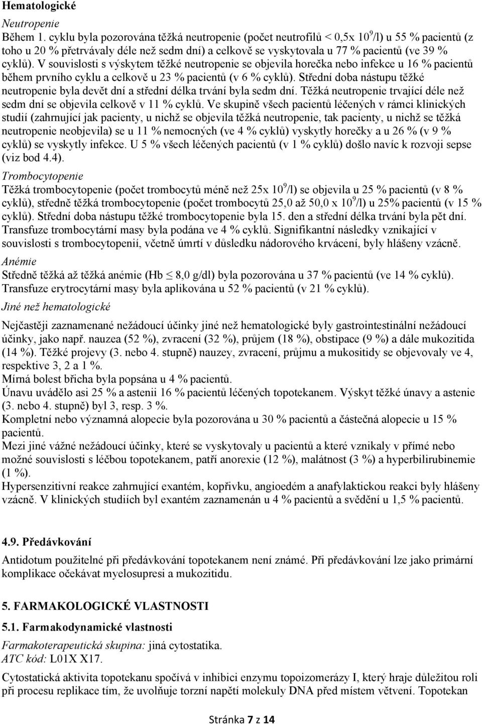 V souvislosti s výskytem těžké neutropenie se objevila horečka nebo infekce u 16 % pacientů během prvního cyklu a celkově u 23 % pacientů (v 6 % cyklů).