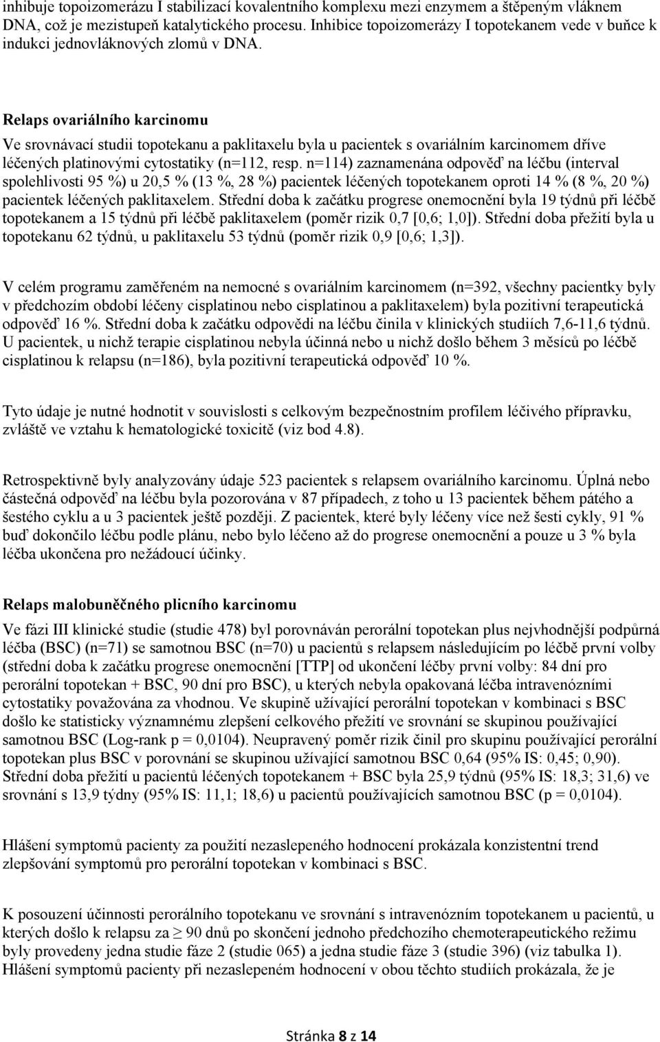 Relaps ovariálního karcinomu Ve srovnávací studii topotekanu a paklitaxelu byla u pacientek s ovariálním karcinomem dříve léčených platinovými cytostatiky (n=112, resp.