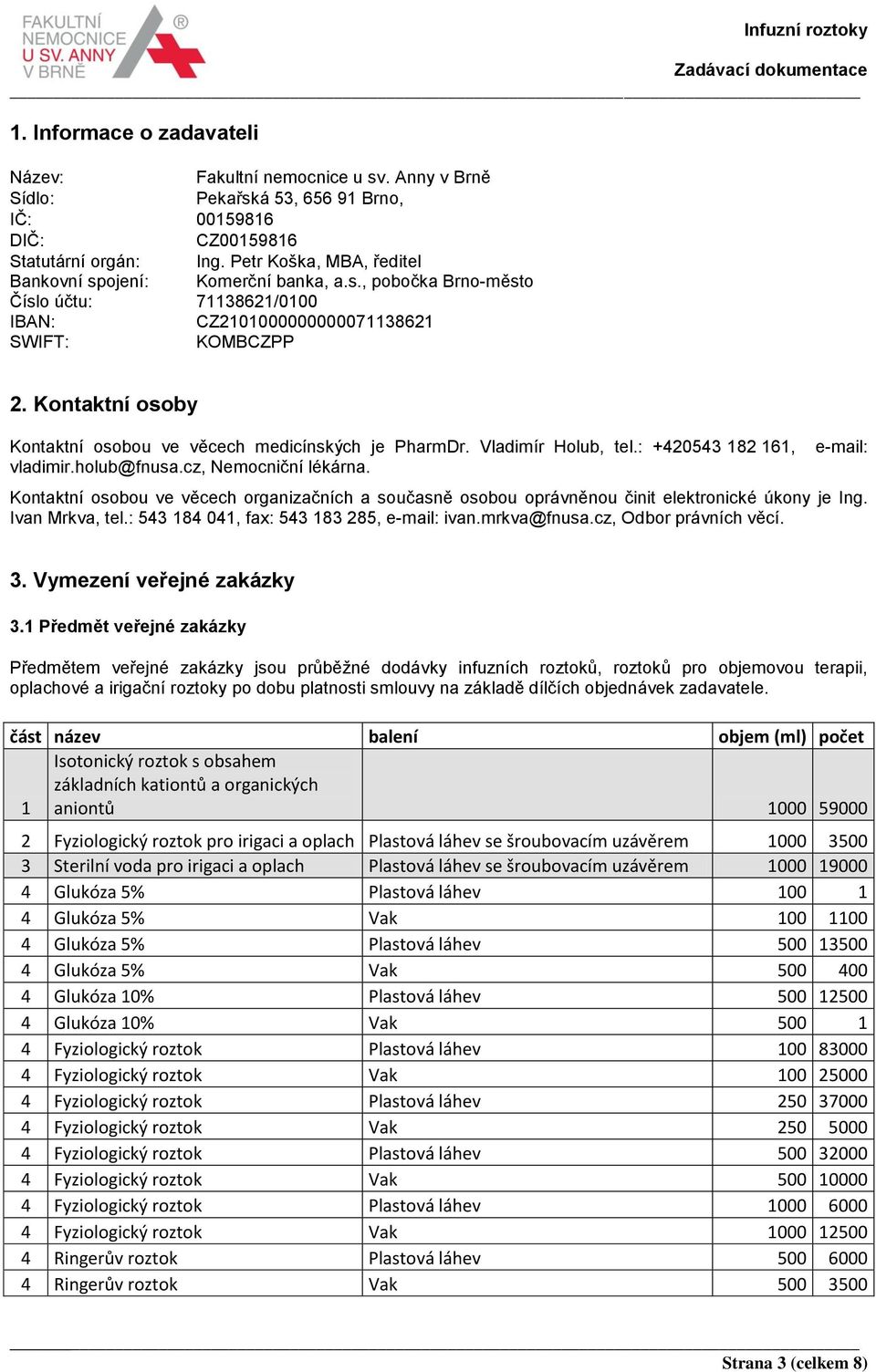 Kontaktní osoby Kontaktní osobou ve věcech medicínských je PharmDr. Vladimír Holub, tel.: +420543 182 161, vladimir.holub@fnusa.cz, Nemocniční lékárna.