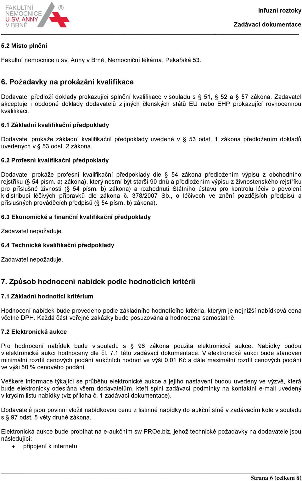 Zadavatel akceptuje i obdobné doklady dodavatelů z jiných členských států EU nebo EHP prokazující rovnocennou kvalifikaci. 6.